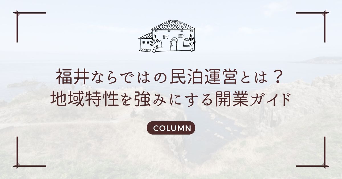福井ならではの民泊運営とは？地域特性を強みにする開業ガイド